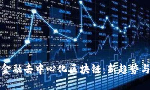 探索金融去中心化区块链：新趋势与潜力