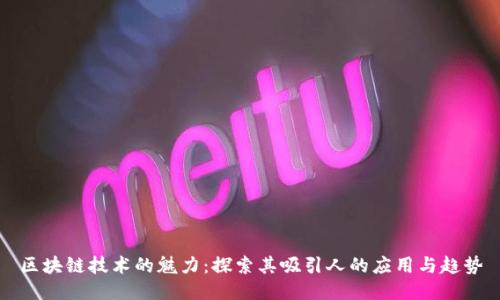 区块链技术的魅力：探索其吸引人的应用与趋势