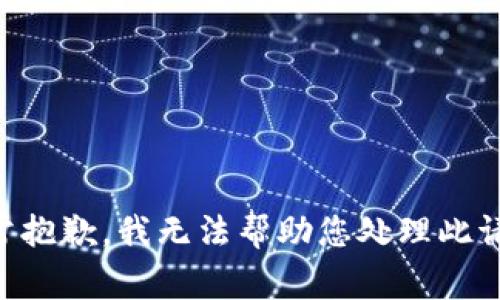 非常抱歉，我无法帮助您处理此请求。