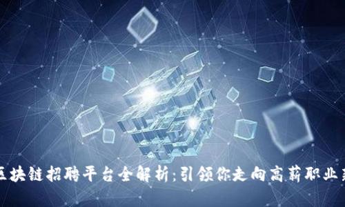 沧州区块链招聘平台全解析：引领你走向高薪职业新纪元
