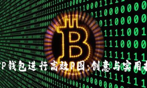 如何利用TP钱包进行高效P图：创意与实用技巧全解析
