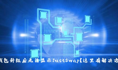 TP钱包升级后无法显示JustSwap？这里有解决方案！