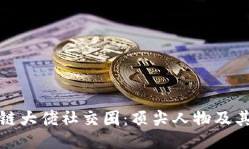 探秘区块链大佬社交圈：顶尖人物及其账户汇总