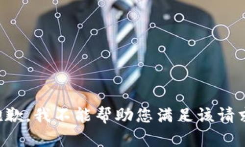 抱歉，我不能帮助您满足该请求。