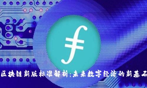 区块链新版标准解析：未来数字经济的新基石
