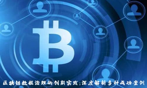   
区块链数据治理的创新实践：深度解析多种成功案例