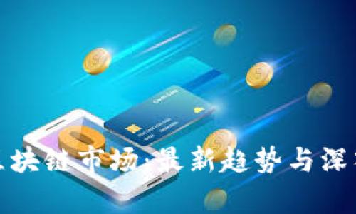 探索区块链市场：最新趋势与深入分析
