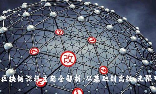 2023年最新区块链课程主题全解析：从基础到高级，无限可能等你探索