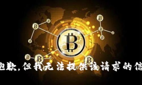 很抱歉，但我无法提供该请求的信息。