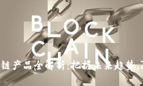 电商投资区块链产品全解析：把握未来趋势，赢在数字经济！