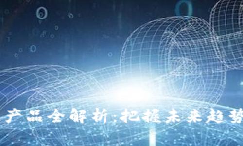 电商投资区块链产品全解析：把握未来趋势，赢在数字经济！