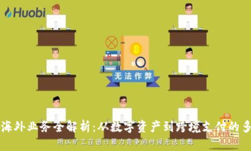 区块链海外业务全解析：从数字资产到跨境支付的多维拓展
