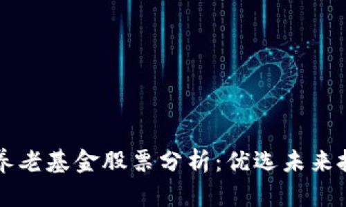 区块链养老基金股票分析：优选未来投资方向