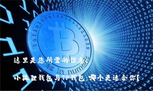 这里是您所需的信息：

小狐狸钱包与TP钱包：哪个更适合你？