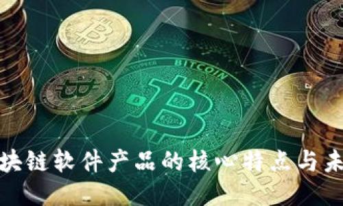 探索区块链软件产品的核心特点与未来趋势