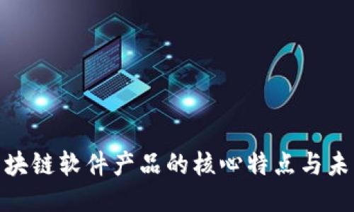探索区块链软件产品的核心特点与未来趋势