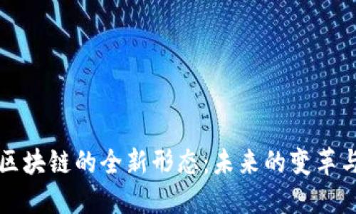 探索区块链的全新形态：未来的变革与应用