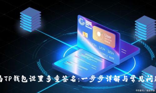 如何为TP钱包设置多重签名：一步步详解与常见问题解答