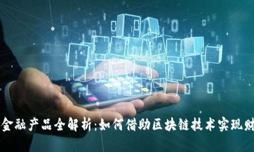 区块链金融产品全解析：如何借助区块链技术实现财富增长