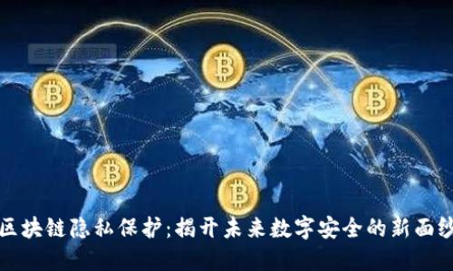 区块链隐私保护：揭开未来数字安全的新面纱