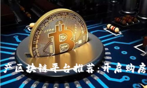 南京房产区块链平台推荐：开启购房新纪元