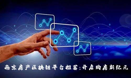 南京房产区块链平台推荐：开启购房新纪元