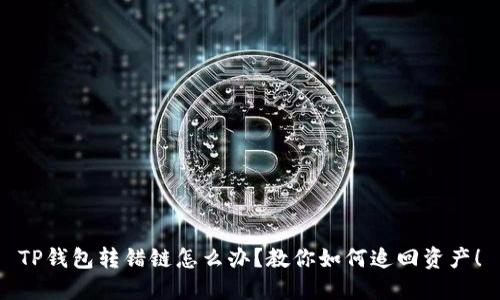 TP钱包转错链怎么办？教你如何追回资产！