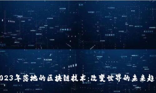 2023年落地的区块链技术：改变世界的未来趋势