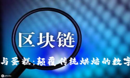 区块链与蛋糕：颠覆传统烘焙的数字化创意