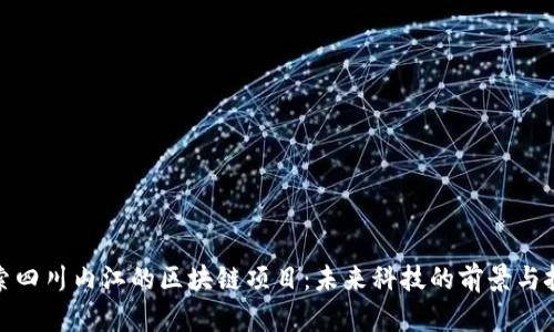 探索四川内江的区块链项目：未来科技的前景与挑战