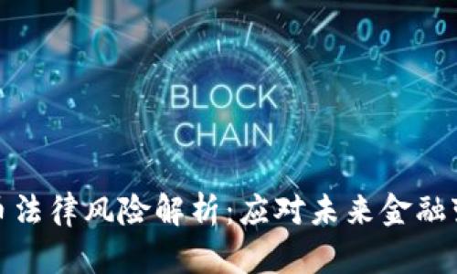 区块链货币法律风险解析：应对未来金融变革的关键