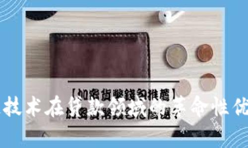 区块链技术在贷款领域的革命性优势分析