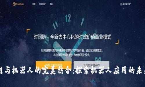 区块链与机器人的完美结合：探索机器人应用的未来场景