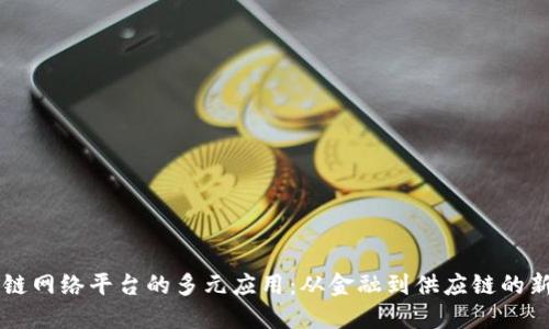 区块链网络平台的多元应用：从金融到供应链的新纪元