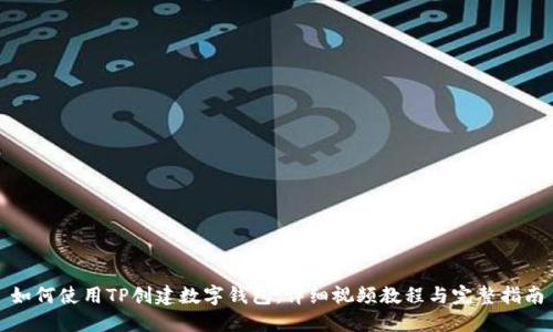 如何使用TP创建数字钱包：详细视频教程与完整指南