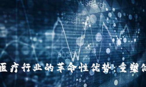 区块链技术在医疗行业的革命性优势：重塑健康管理的未来