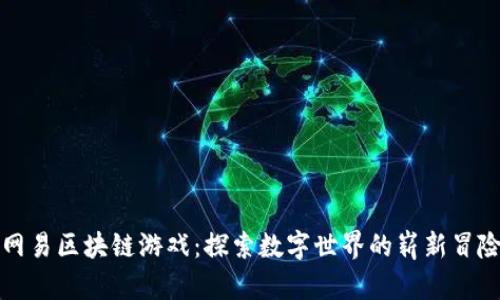 网易区块链游戏：探索数字世界的崭新冒险