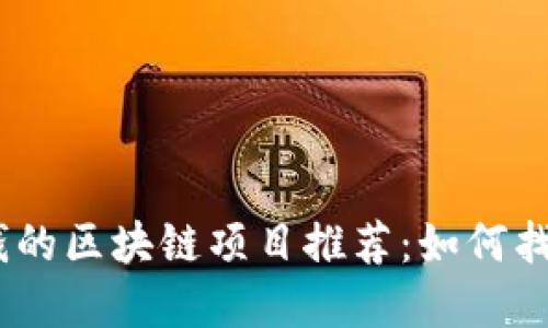 2023年可靠赚钱的区块链项目推荐：如何找到你的投资机会