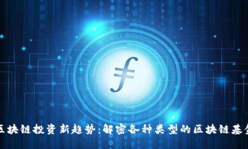 区块链投资新趋势：解密各种类型的区块链基金