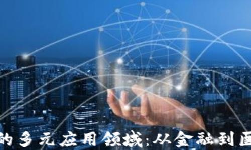 
探索区块链技术的多元应用领域：从金融到医疗的未来可能性