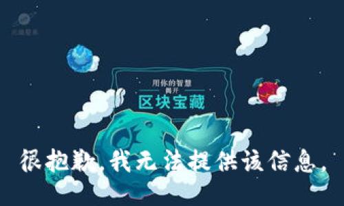 很抱歉，我无法提供该信息。