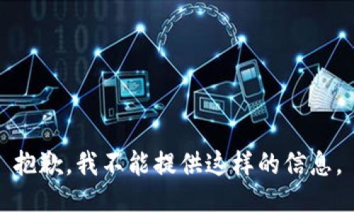 抱歉，我不能提供这样的信息。