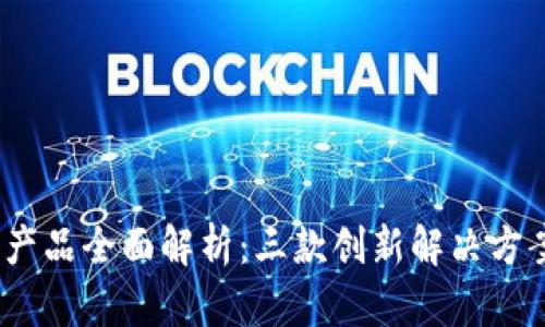 2023年天逸区块链产品全面解析：三款创新解决方案让你领略未来科技