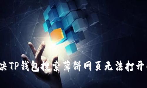 如何解决TP钱包搜索薄饼网页无法打开的问题？