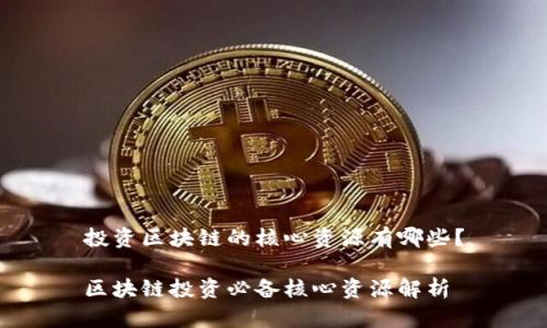 投资区块链的核心资源有哪些？

区块链投资必备核心资源解析