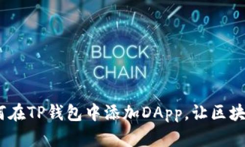 轻松一步：如何在TP钱包中添加DApp，让区块链生活更简单