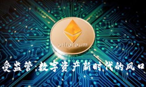 TP钱包受监管：数字资产新时代的风口与挑战