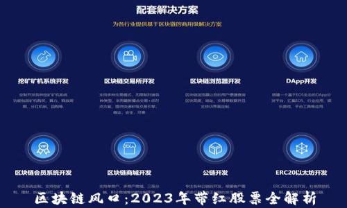 
区块链风口：2023年带红股票全解析