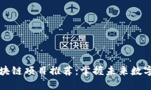 当前最火热的区块链项目推荐：掌握未来数字货币的投资趋势