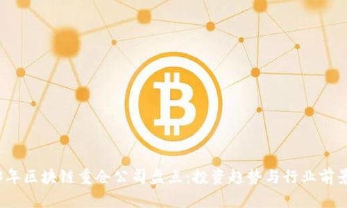 2023年区块链重仓公司盘点：投资趋势与行业前景分析